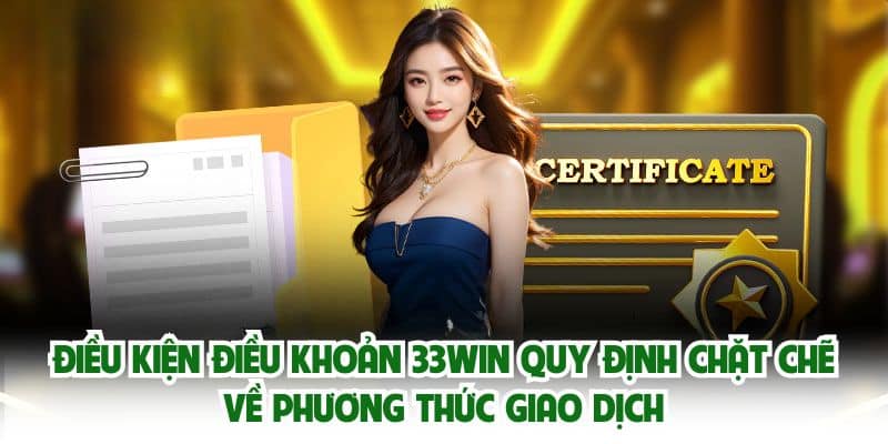 Điều kiện điều khoản 33win quy định chặt chẽ về phương thức giao dịch