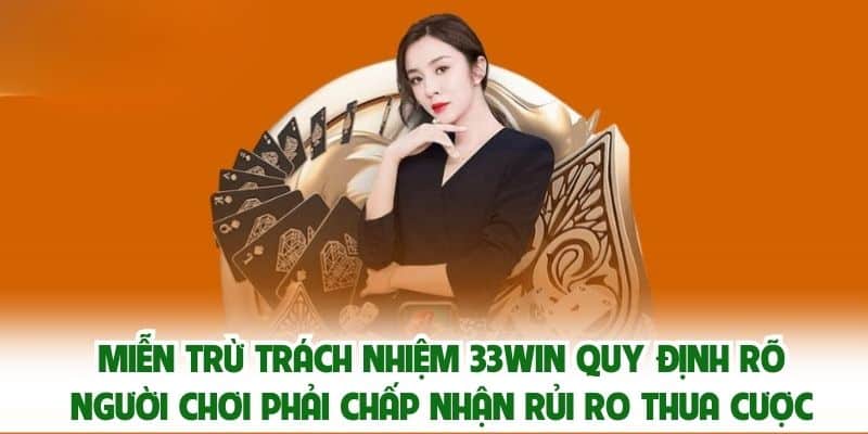 Miễn trừ trách nhiệm 33win quy định rõ người chơi phải chấp nhận rủi ro thua cược