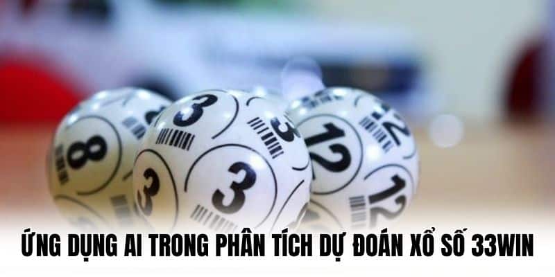 Ứng dụng AI trong tiến trình phân tích dự đoán xổ số 33win
